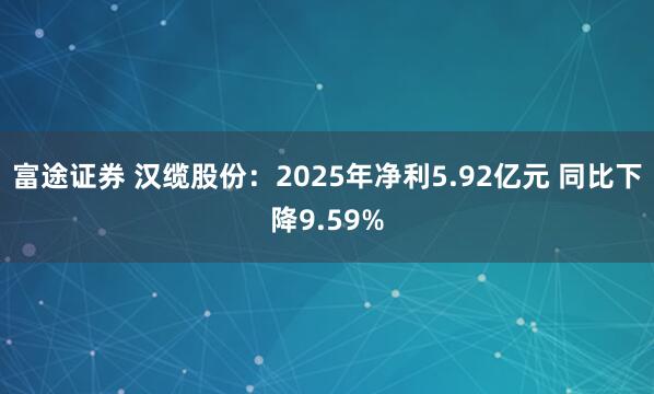 富途证券 汉缆股份：2025年净利5.92亿元 同比下降9.59%