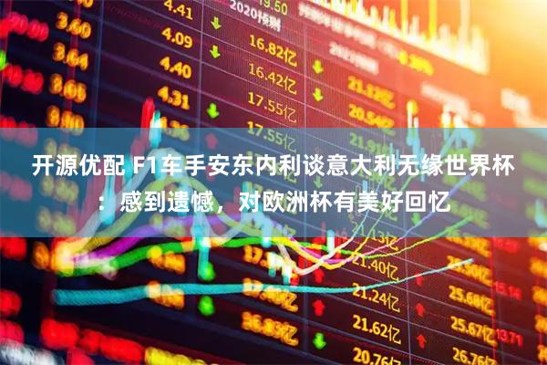 开源优配 F1车手安东内利谈意大利无缘世界杯：感到遗憾，对欧洲杯有美好回忆