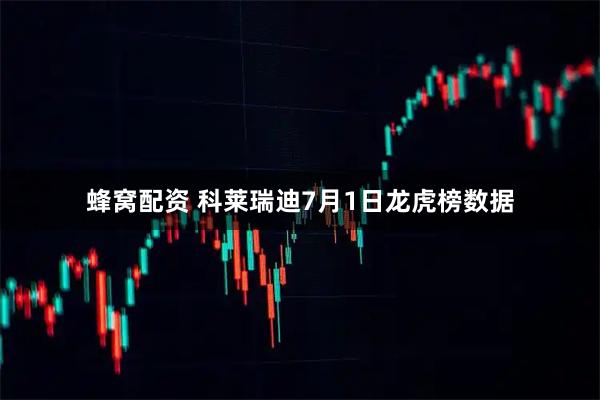 蜂窝配资 科莱瑞迪7月1日龙虎榜数据